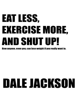 cover image of EAT LESS, EXERCISE MORE, AND SHUT UP!